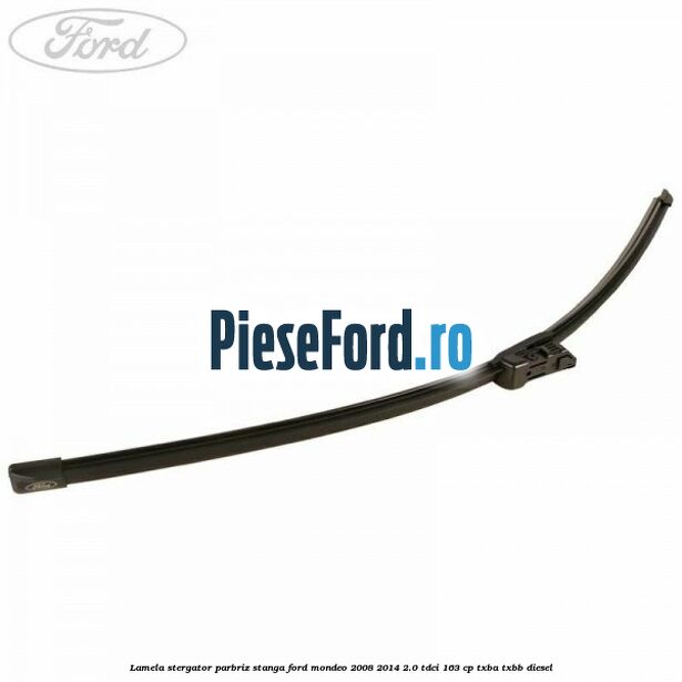 Lamela stergator parbriz stanga Ford Mondeo 2008-2014 2.0 TDCi 163 cp TXBA, TXBB diesel