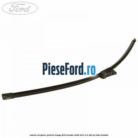 Lamela stergator parbriz stanga Ford Mondeo 2008-2014 2.5 220 cp HUBA benzina