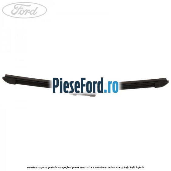Lamela stergator parbriz stanga Ford Puma 2020-2023 1.0 EcoBoost mHEV 125 cp Lamela stergator parbriz stanga Ford Puma 2020-2023 1.0 EcoBoost mHEV 125 cp B7JA, B7JB Hybrid