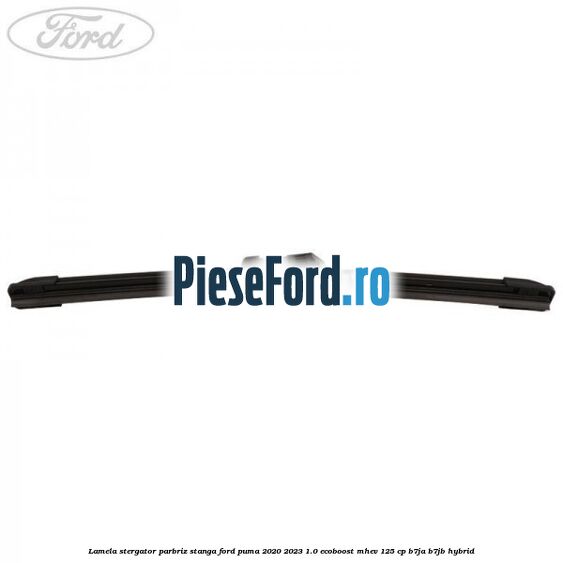 Lamela stergator parbriz stanga Ford Puma 2020-2023 1.0 EcoBoost mHEV 125 cp Lamela stergator parbriz stanga Ford Puma 2020-2023 1.0 EcoBoost mHEV 125 cp B7JA, B7JB Hybrid