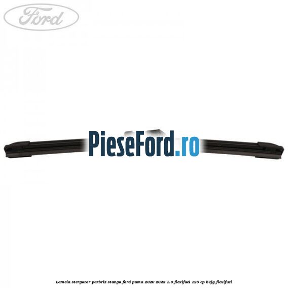 Lamela stergator parbriz stanga Ford Puma 2020-2023 1.0 Flexifuel 125 cp B7JG Flexifuel