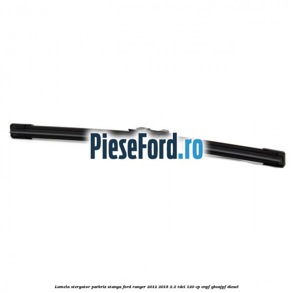 Lamela stergator parbriz stanga Ford Ranger 2012-2015 2.2 TDCi 120 cp ENPF, GBVAJPF diesel