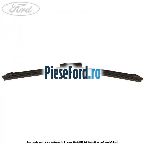 Lamela stergator parbriz stanga Ford Ranger 2012-2015 2.2 TDCi 120 cp ENPF, GBVAJPF diesel