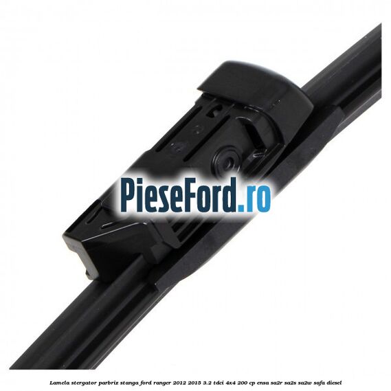 Lamela stergator parbriz stanga Ford Ranger 2012-2015 3.2 TDCi 4x4 200 cp ENSA, SA2R, SA2S, SA2W, SAFA diesel