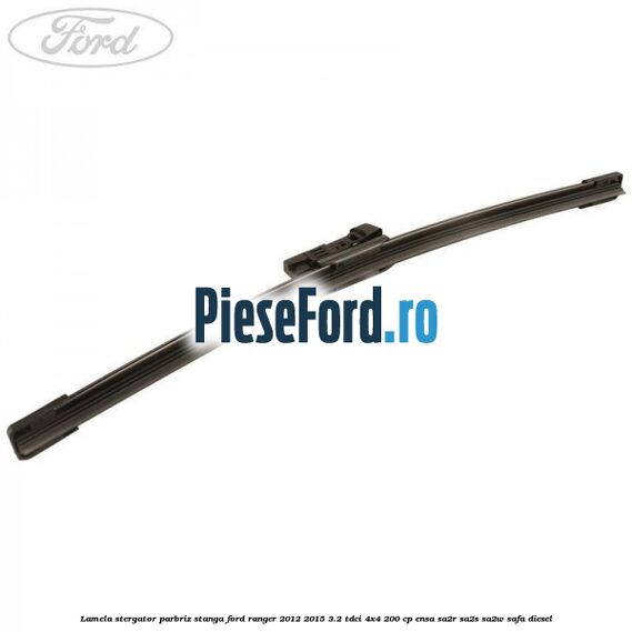 Lamela stergator parbriz stanga Ford Ranger 2012-2015 3.2 TDCi 4x4 200 cp ENSA, SA2R, SA2S, SA2W, SAFA diesel