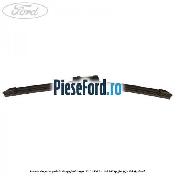 Lamela stergator parbriz stanga Ford Ranger 2016-2020 2.2 TDCi 160 cp GBVAJQJ, T22DD0P diesel