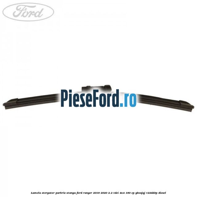 Lamela stergator parbriz stanga Ford Ranger 2016-2020 2.2 TDCi 4x4 160 cp GBVAJQJ, T22DD0P diesel