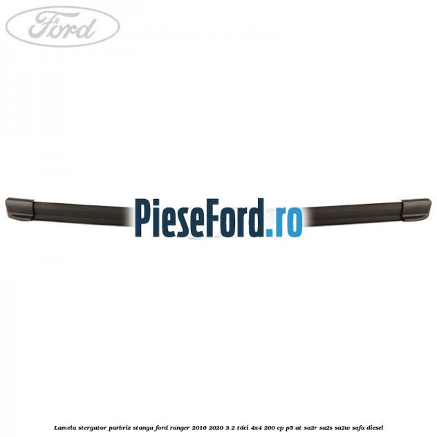 Lamela stergator parbriz stanga Ford Ranger 2016-2020 3.2 TDCi 4x4 200 cp P5-AT, SA2R, SA2S, SA2W, SAFA diesel