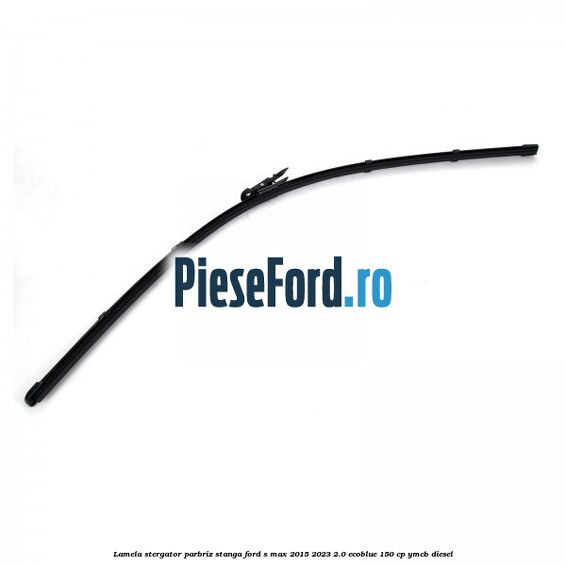 Lamela stergator parbriz stanga Ford S-Max 2015-2023 2.0 EcoBlue 150 cp YMCB diesel