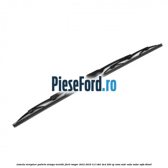 Lamela stergator parbriz stanga metalic Ford Ranger 2012-2015 3.2 TDCi 4x4 200 cp ENSA, SA2R, SA2S, SA2W, SAFA diesel