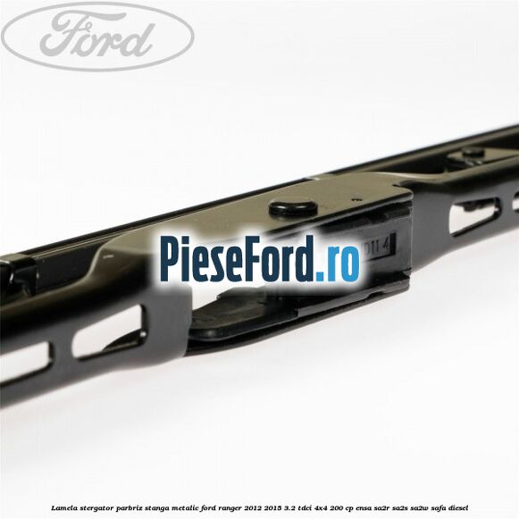 Lamela stergator parbriz stanga metalic Ford Ranger 2012-2015 3.2 TDCi 4x4 200 cp ENSA, SA2R, SA2S, SA2W, SAFA diesel