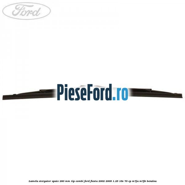 Lamela stergator spate 280 MM tip combi Ford Fiesta 2002-2005 1.25 16V 70 cp M7JA, M7JB benzina