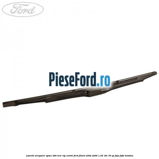Lamela stergator spate 280 MM tip combi Ford Fiesta 2002-2005 1.25 16V 75 cp FUJA, FUJB benzina