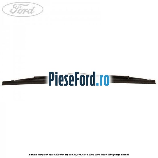 Lamela stergator spate 280 MM tip combi Ford Fiesta 2002-2005 ST150 150 cp N4JB benzina