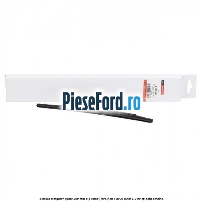 Lamela stergator spate 280 MM tip combi Ford Fiesta 2005-2008 1.3 60 cp BAJA benzina