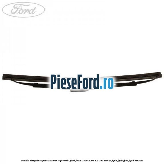 Lamela stergator spate 280 MM tip combi Ford Focus 1998-2004 1.6 16V 100 cp FYDA, FYDB, FYDC, FYDD benzina