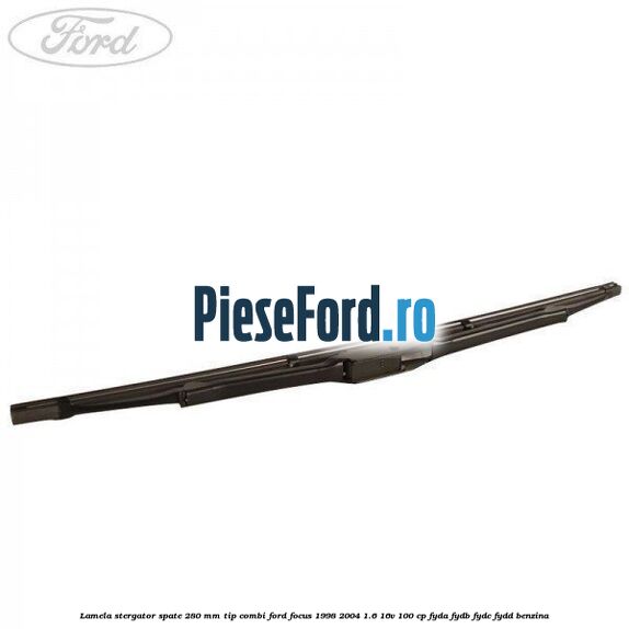 Lamela stergator spate 280 MM tip combi Ford Focus 1998-2004 1.6 16V 100 cp FYDA, FYDB, FYDC, FYDD benzina