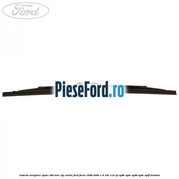 Lamela stergator spate 280 MM tip combi Ford Focus 1998-2004 1.8 16V 115 cp EYDB, EYDC, EYDD, EYDE, EYDF benzina