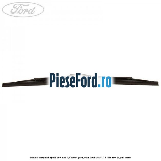 Lamela stergator spate 280 MM tip combi Ford Focus 1998-2004 1.8 TDCi 100 cp FFDA diesel