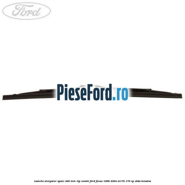 Lamela stergator spate 280 MM tip combi Ford Focus 1998-2004 ST170 173 cp Lamela stergator spate 280 MM tip combi Ford Focus 1998-2004 ST170 173 cp ALDA benzina
