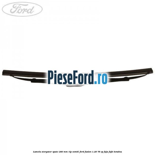 Lamela stergator spate 280 MM tip combi Ford Fusion 1.25 75 cp FUJA, FUJB benzina