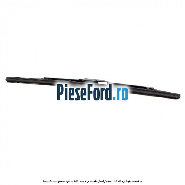 Lamela stergator spate 280 MM tip combi Ford Fusion 1.3 60 cp Lamela stergator spate 280 MM tip combi Ford Fusion 1.3 60 cp BAJA benzina