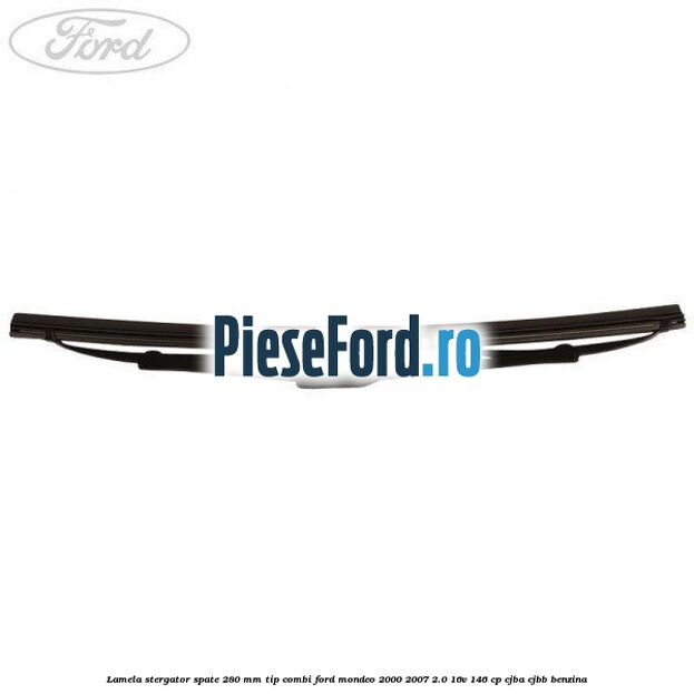 Lamela stergator spate 280 MM tip combi Ford Mondeo 2000-2007 2.0 16V 146 cp CJBA, CJBB benzina