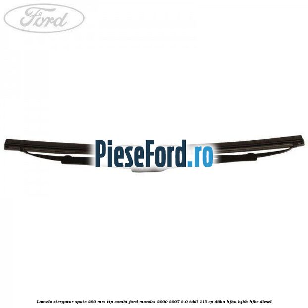Lamela stergator spate 280 MM tip combi Ford Mondeo 2000-2007 2.0 TDDI 115 cp D6BA, HJBA, HJBB, HJBC diesel