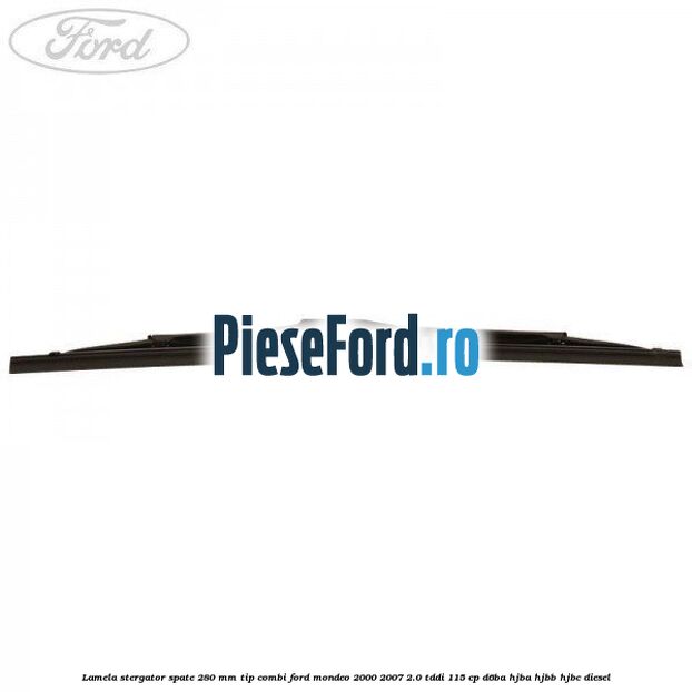 Lamela stergator spate 280 MM tip combi Ford Mondeo 2000-2007 2.0 TDDI 115 cp D6BA, HJBA, HJBB, HJBC diesel