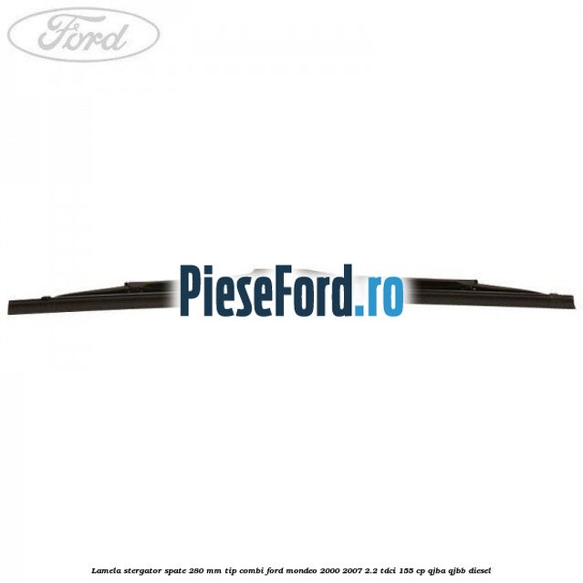 Lamela stergator spate 280 MM tip combi Ford Mondeo 2000-2007 2.2 TDCi 155 cp QJBA, QJBB diesel