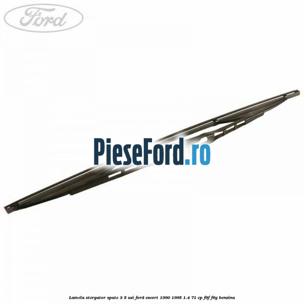 Lamela stergator spate 3/5 usi Ford Escort 1990-1995 1.4 71 cp F6F, F6G benzina