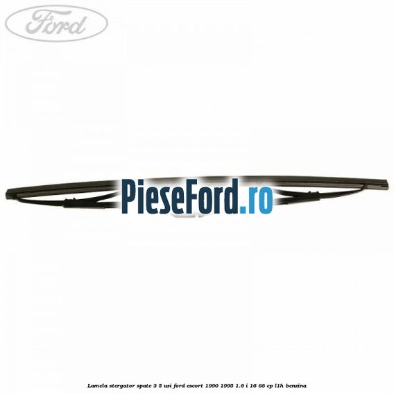 Lamela stergator spate 3/5 usi Ford Escort 1990-1995 1.6 i 16 88 cp L1H benzina