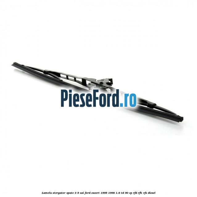 Lamela stergator spate 3/5 usi Ford Escort 1995-1998 1.8 TD 90 cp RFD, RFK, RFS diesel