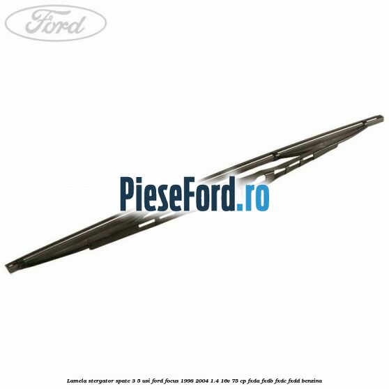 Lamela stergator spate 3/5 usi Ford Focus 1998-2004 1.4 16V 75 cp FXDA, FXDB, FXDC, FXDD benzina