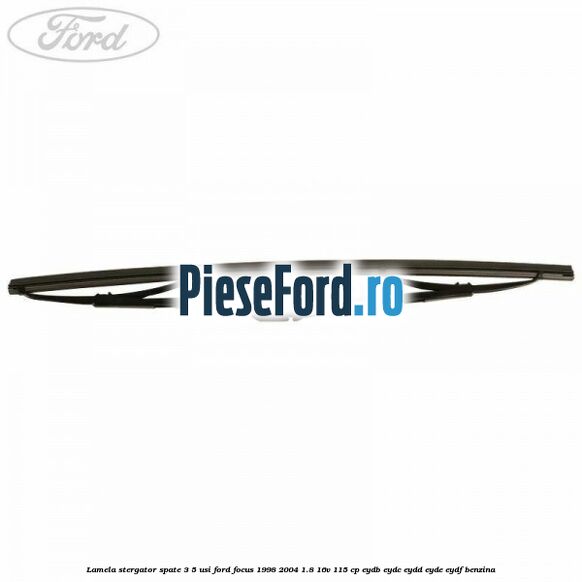 Lamela stergator spate 3/5 usi Ford Focus 1998-2004 1.8 16V 115 cp EYDB, EYDC, EYDD, EYDE, EYDF benzina
