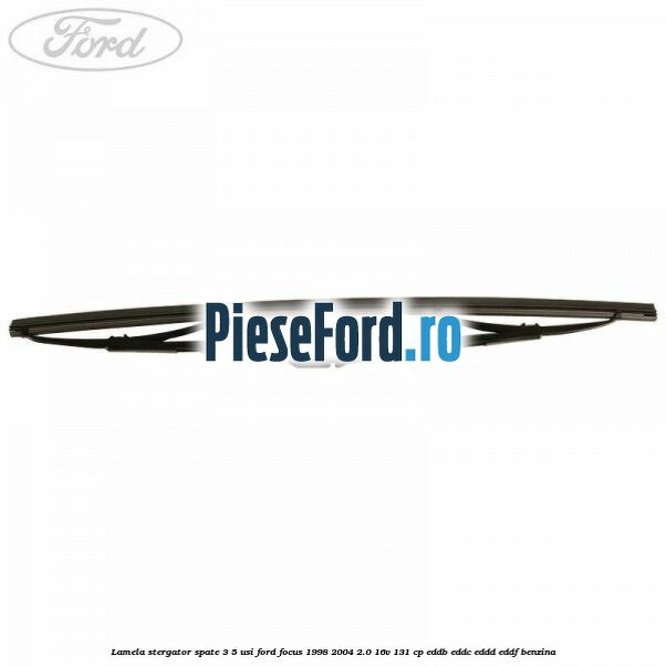Lamela stergator spate 3/5 usi Ford Focus 1998-2004 2.0 16V 131 cp Lamela stergator spate 3/5 usi Ford Focus 1998-2004 2.0 16V 131 cp EDDB, EDDC, EDDD, EDDF benzina