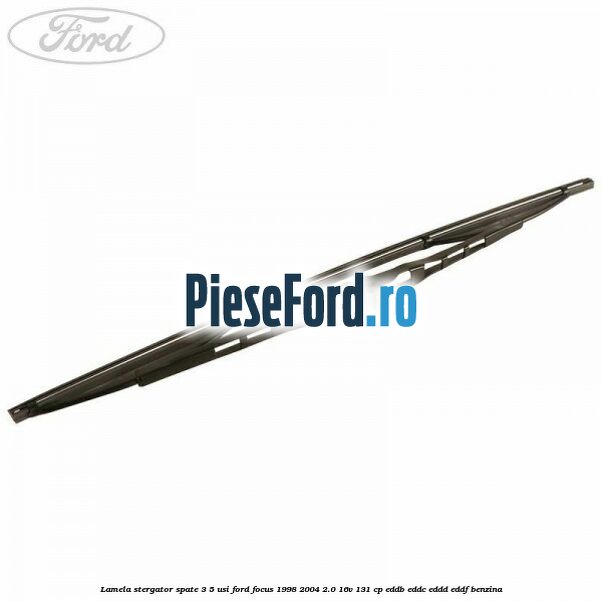 Lamela stergator spate 3/5 usi Ford Focus 1998-2004 2.0 16V 131 cp Lamela stergator spate 3/5 usi Ford Focus 1998-2004 2.0 16V 131 cp EDDB, EDDC, EDDD, EDDF benzina