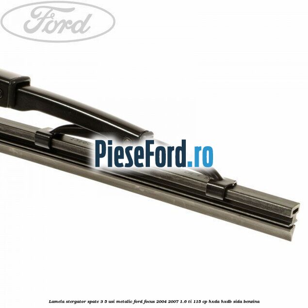 Lamela stergator spate 3/5 usi metalic Ford Focus 2004-2007 1.6 Ti 115 cp HXDA, HXDB, SIDA benzina
