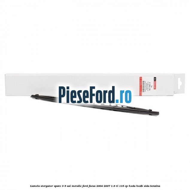 Lamela stergator spate 3/5 usi metalic Ford Focus 2004-2007 1.6 Ti 115 cp HXDA, HXDB, SIDA benzina