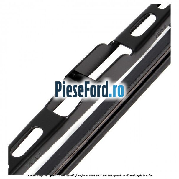 Lamela stergator spate 3/5 usi metalic Ford Focus 2004-2007 2.0 145 cp Lamela stergator spate 3/5 usi metalic Ford Focus 2004-2007 2.0 145 cp AODA, AODB, AODE, SYDA benzina