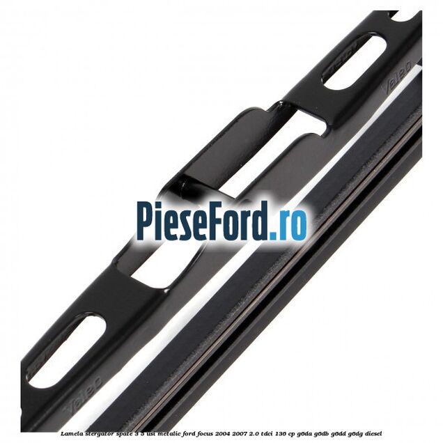 Lamela stergator spate 3/5 usi metalic Ford Focus 2004-2007 2.0 TDCi 136 cp G6DA, G6DB, G6DD, G6DG diesel