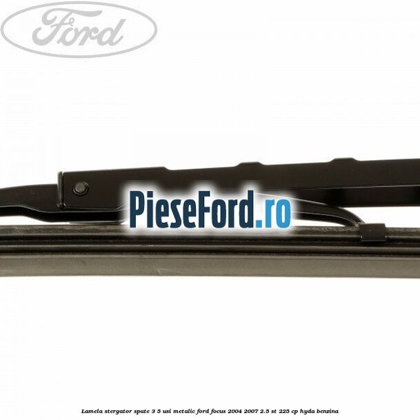 Lamela stergator spate 3/5 usi metalic Ford Focus 2004-2007 2.5 ST 225 cp HYDA benzina