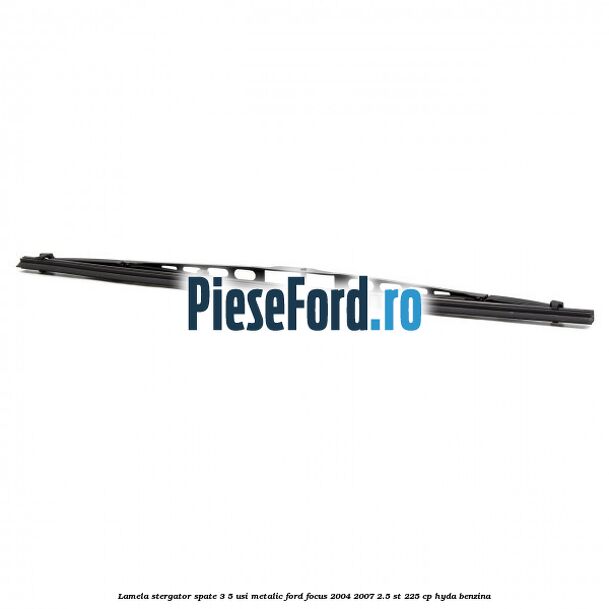 Lamela stergator spate 3/5 usi metalic Ford Focus 2004-2007 2.5 ST 225 cp HYDA benzina