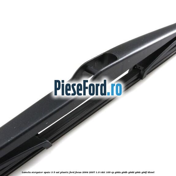 Lamela stergator spate 3/5 usi plastic Ford Focus 2004-2007 1.6 TDCi 109 cp G8DA, G8DB, G8DD, G8DE, G8DF diesel