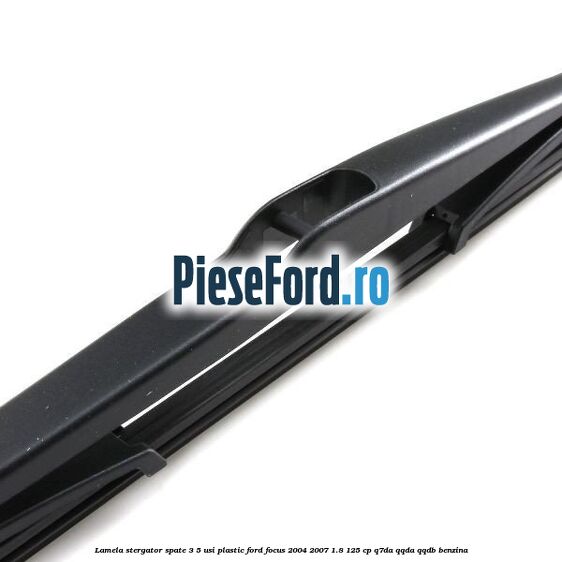Lamela stergator spate 3/5 usi plastic Ford Focus 2004-2007 1.8 125 cp Q7DA, QQDA, QQDB benzina