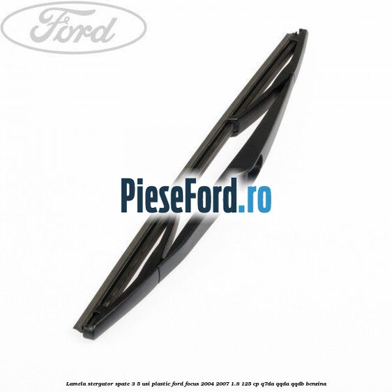 Lamela stergator spate 3/5 usi plastic Ford Focus 2004-2007 1.8 125 cp Q7DA, QQDA, QQDB benzina