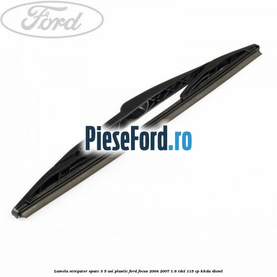 Lamela stergator spate 3/5 usi plastic Ford Focus 2004-2007 1.8 TDCi 115 cp Lamela stergator spate 3/5 usi plastic Ford Focus 2004-2007 1.8 TDCi 115 cp KKDA diesel