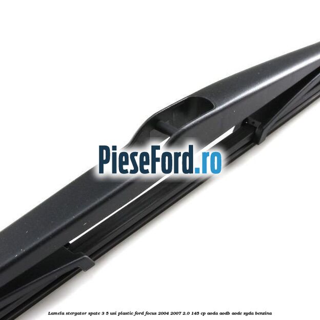 Lamela stergator spate 3/5 usi plastic Ford Focus 2004-2007 2.0 145 cp AODA, AODB, AODE, SYDA benzina