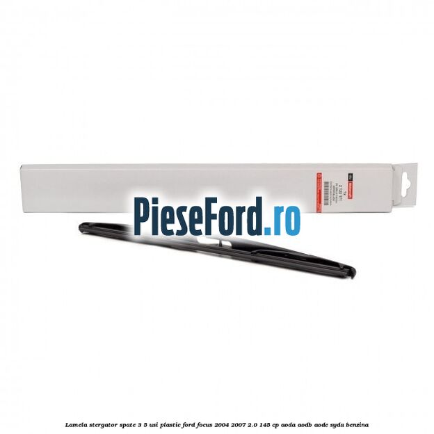 Lamela stergator spate 3/5 usi plastic Ford Focus 2004-2007 2.0 145 cp AODA, AODB, AODE, SYDA benzina