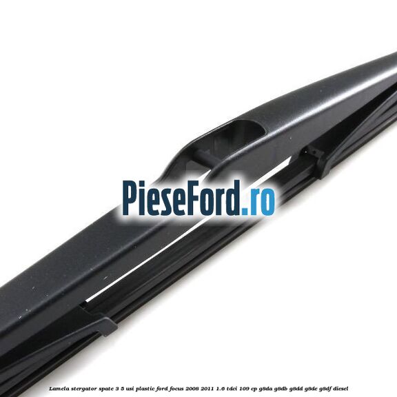 Lamela stergator spate 3/5 usi plastic Ford Focus 2008-2011 1.6 TDCi 109 cp G8DA, G8DB, G8DD, G8DE, G8DF diesel